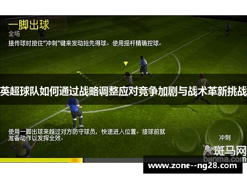 英超球队如何通过战略调整应对竞争加剧与战术革新挑战