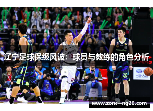 辽宁足球保级风波：球员与教练的角色分析