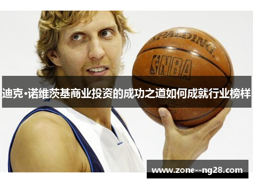 迪克·诺维茨基商业投资的成功之道如何成就行业榜样