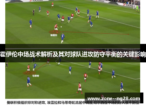 霍伊伦中场战术解析及其对球队进攻防守平衡的关键影响