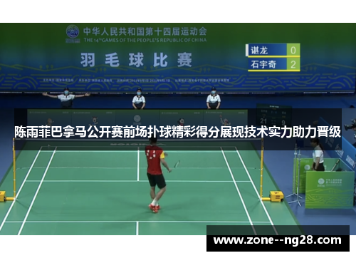 陈雨菲巴拿马公开赛前场扑球精彩得分展现技术实力助力晋级