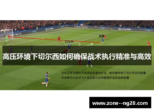 高压环境下切尔西如何确保战术执行精准与高效
