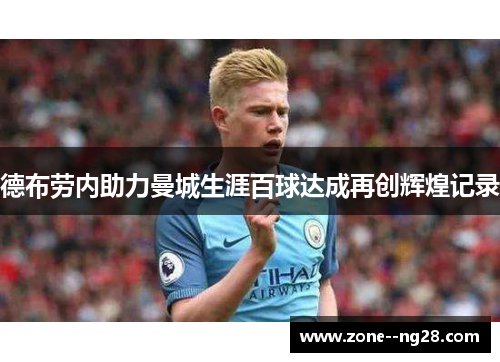 德布劳内助力曼城生涯百球达成再创辉煌记录